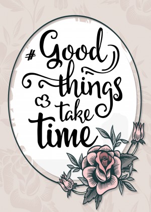Good things take time